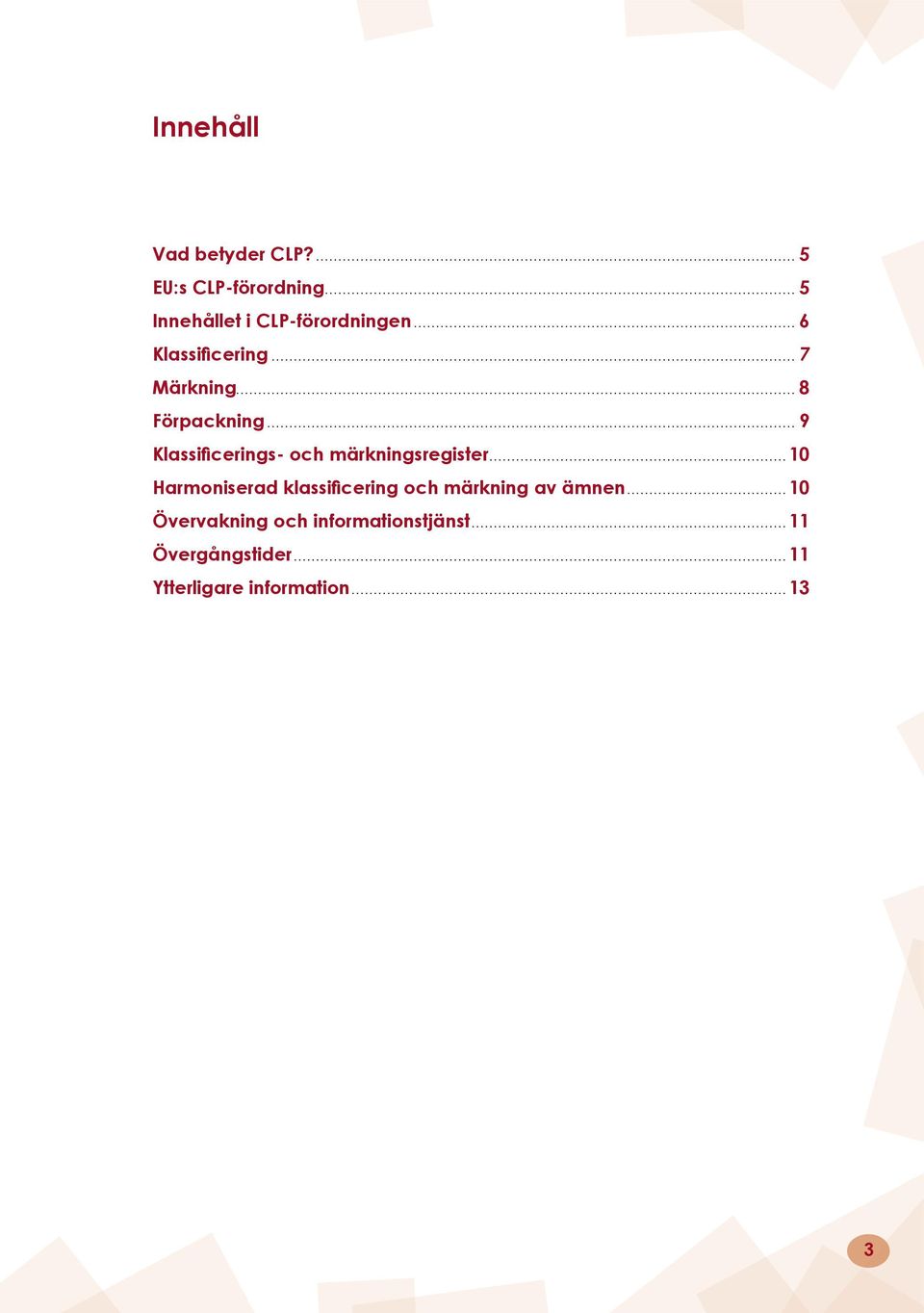 .. 8 Förpackning... 9 Klassificerings- och märkningsregister.