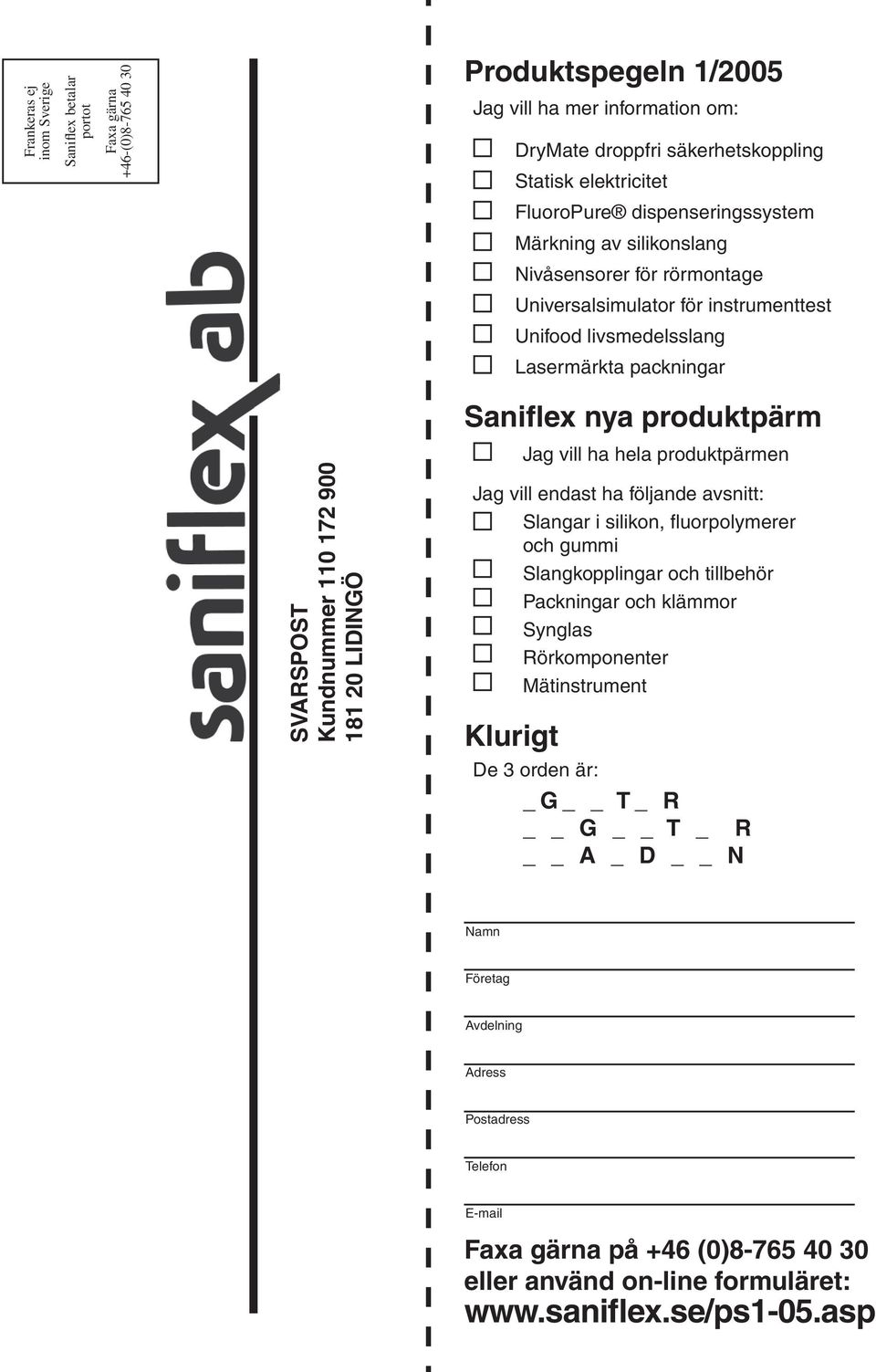 SVARSPOST Kundnummer 110 172 900 181 20 LIDINGÖ Jag vill ha hela produktpärmen Jag vill endast ha följande avsnitt: Slangar i silikon, fl uorpolymerer och gummi Slangkopplingar och tillbehör