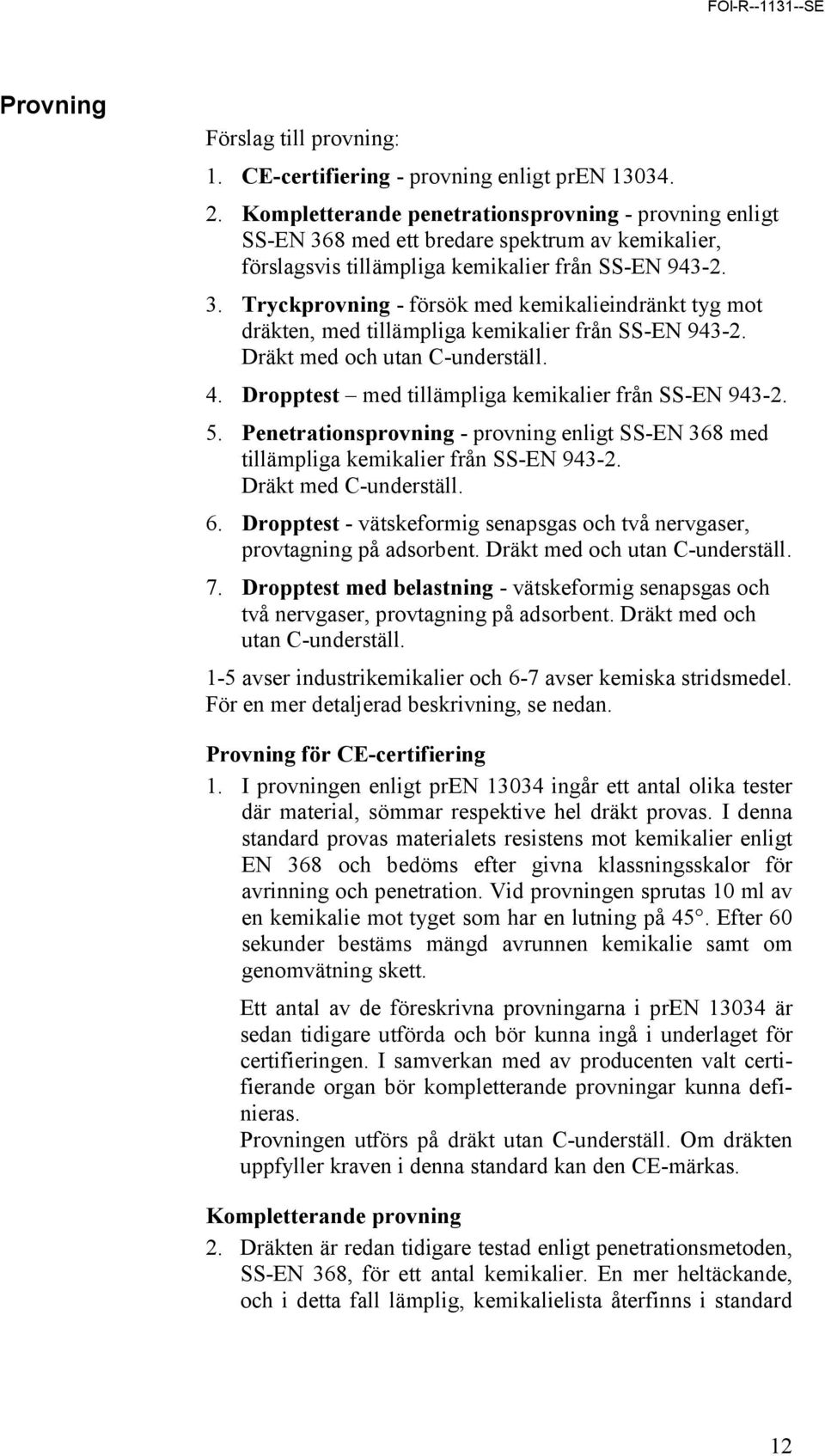 Dräkt med och utan C-underställ. 4. Dropptest med tillämpliga kemikalier från SS-EN 943-2. 5. Penetrationsprovning - provning enligt SS-EN 368 med tillämpliga kemikalier från SS-EN 943-2.