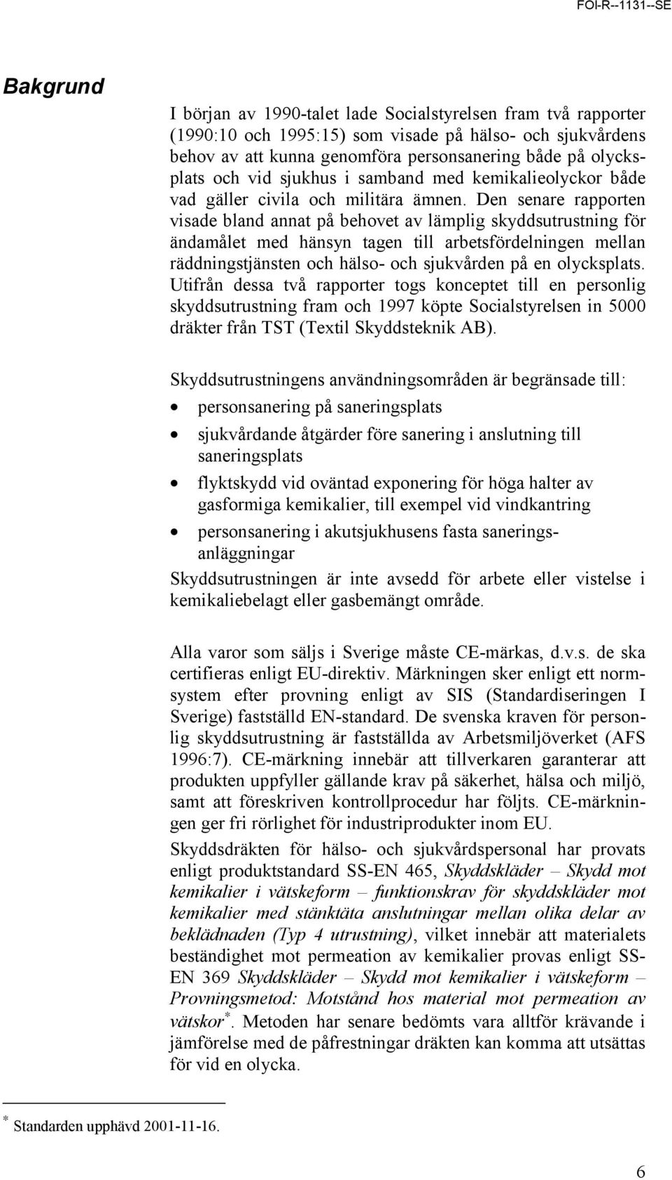 Den senare rapporten visade bland annat på behovet av lämplig skyddsutrustning för ändamålet med hänsyn tagen till arbetsfördelningen mellan räddningstjänsten och hälso- och sjukvården på en