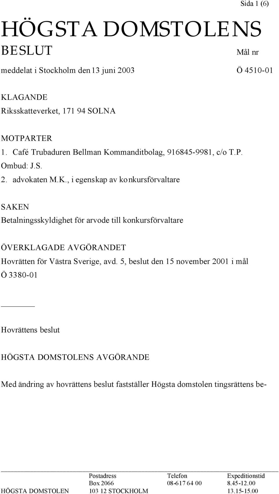 mmanditbolag, 916845-9981, c/o T.P. Ombud: J.S. 2. advokaten M.K.