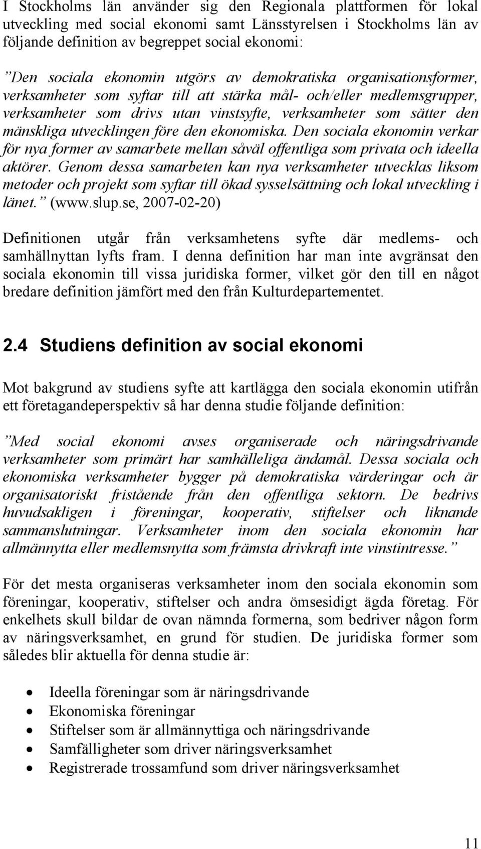 mänskliga utvecklingen före den ekonomiska. Den sociala ekonomin verkar för nya former av samarbete mellan såväl offentliga som privata och ideella aktörer.