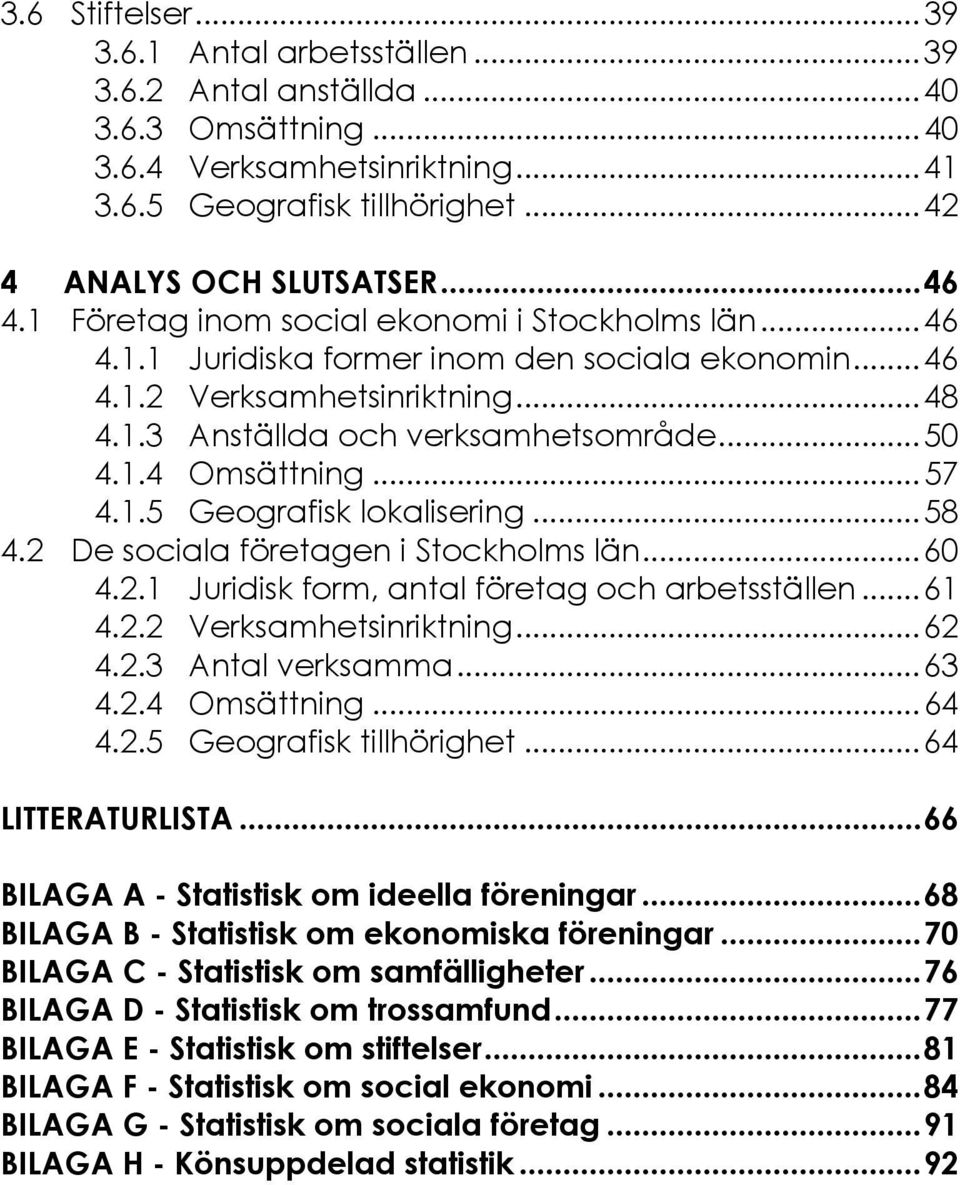 ..57 4.1.5 Geografisk lokalisering...58 4.2 De sociala företagen i Stockholms län...60 4.2.1 Juridisk form, antal företag och arbetsställen...61 4.2.2 Verksamhetsinriktning...62 4.2.3 Antal verksamma.