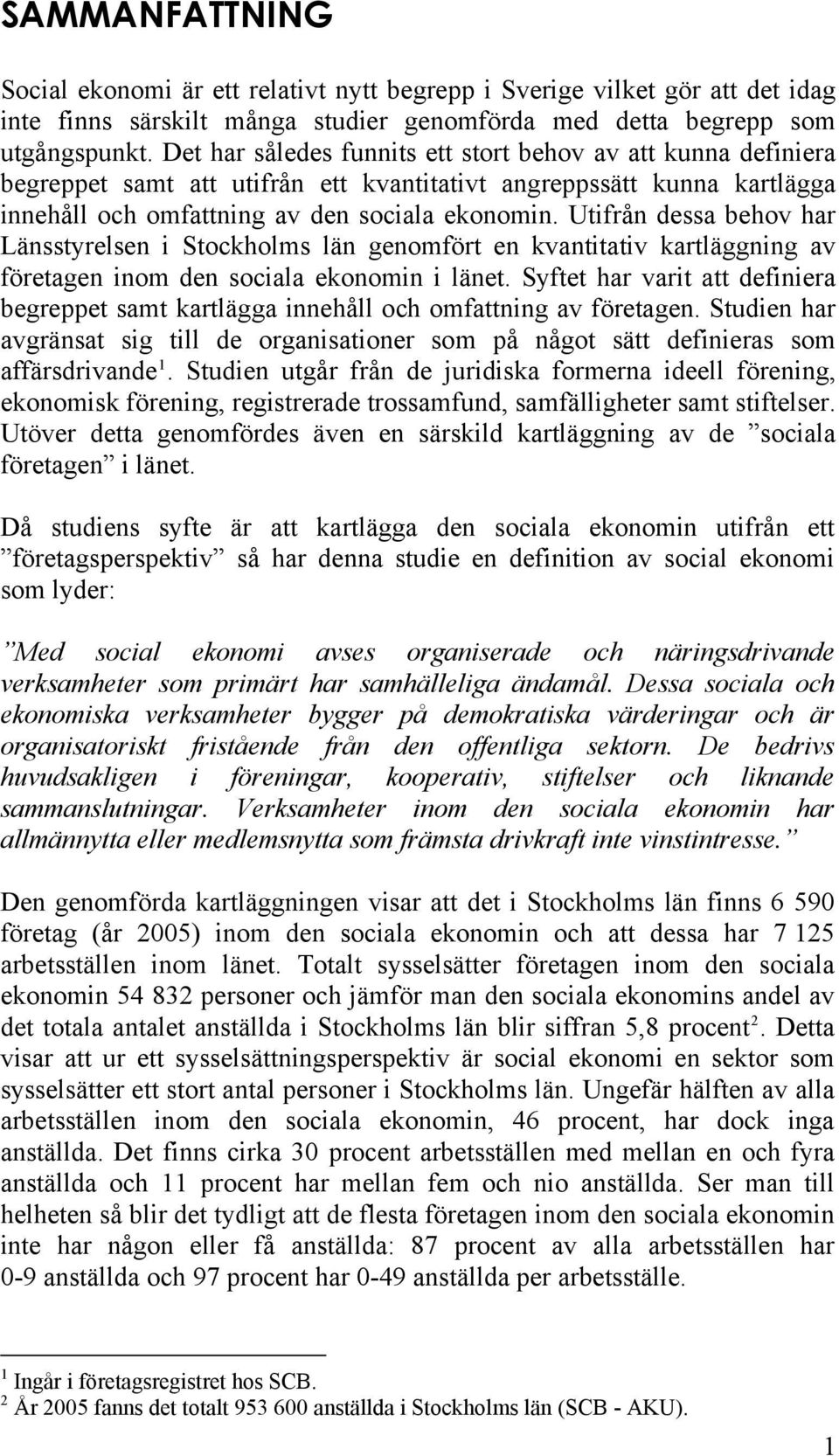 Utifrån dessa behov har Länsstyrelsen i Stockholms län genomfört en kvantitativ kartläggning av företagen inom den sociala ekonomin i länet.
