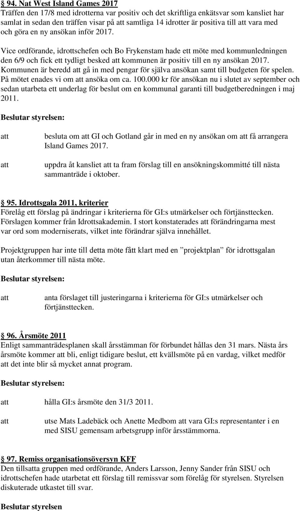 Vice ordförande, idrottschefen och Bo Frykenstam hade ett möte med kommunledningen den 6/9 och fick ett tydligt besked kommunen är positiv till en ny ansökan 2017.