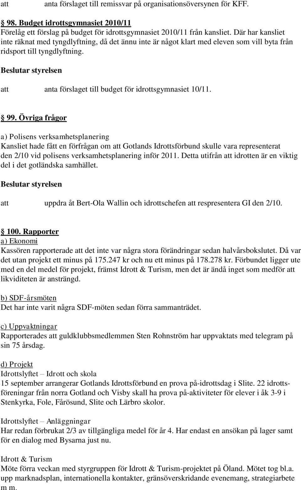 Övriga frågor a) Polisens verksamhetsplanering Kansliet hade fått en förfrågan om Gotlands Idrottsförbund skulle vara representerat den 2/10 vid polisens verksamhetsplanering inför 2011.