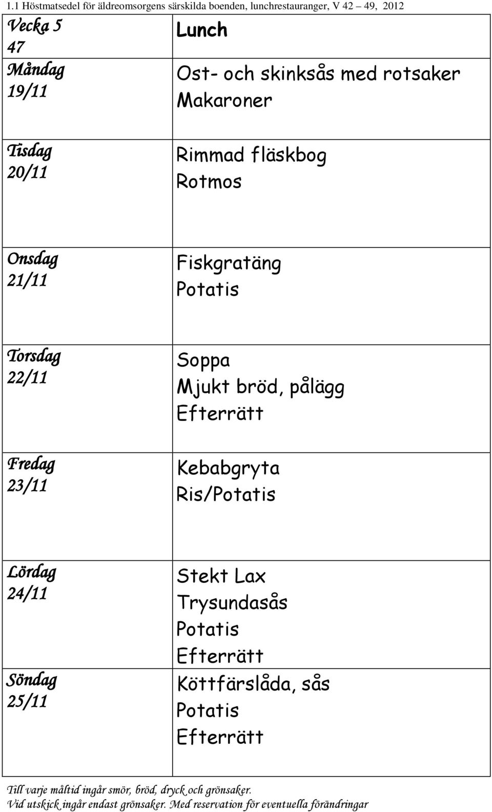 Rotmos 21/11 Fiskgratäng 22/11 23/11