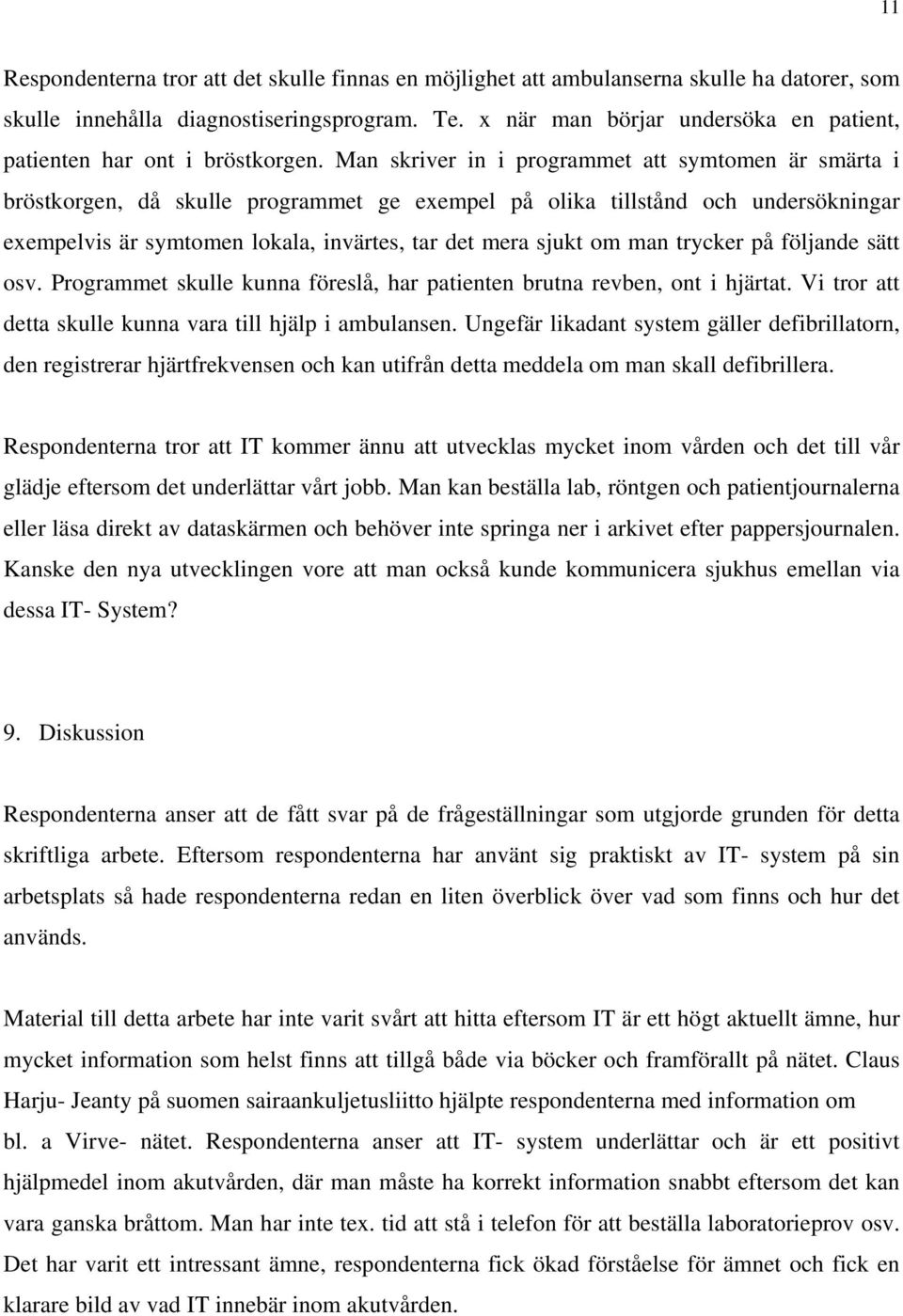 Man skriver in i programmet att symtomen är smärta i bröstkorgen, då skulle programmet ge exempel på olika tillstånd och undersökningar exempelvis är symtomen lokala, invärtes, tar det mera sjukt om