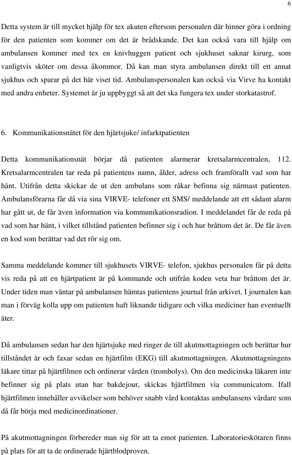 Då kan man styra ambulansen direkt till ett annat sjukhus och sparar på det här viset tid. Ambulanspersonalen kan också via Virve ha kontakt med andra enheter.