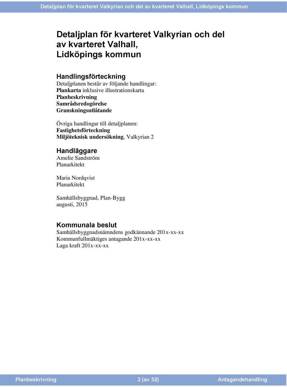 undersökning, Valkyrian 2 Handläggare Amelie Sandström Planarkitekt Maria Nordqvist Planarkitekt Samhällsbyggnad, Plan-Bygg augusti, 2015 Kommunala beslut