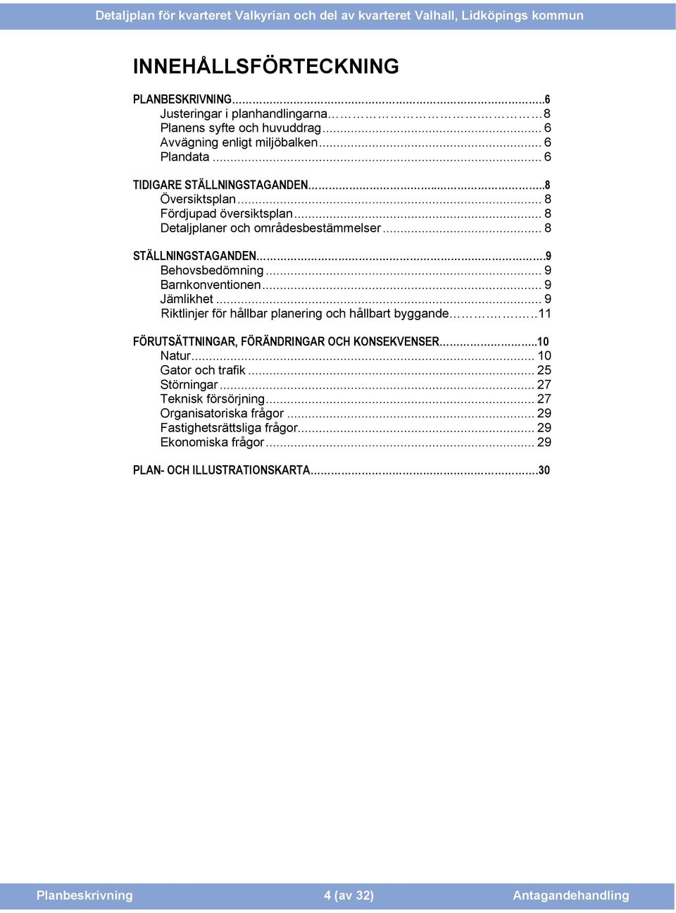 .. 9 Barnkonventionen... 9 Jämlikhet... 9 Riktlinjer för hållbar planering och hållbart byggande....11 FÖRUTSÄTTNINGAR, FÖRÄNDRINGAR OCH KONSEKVENSER..10 Natur.