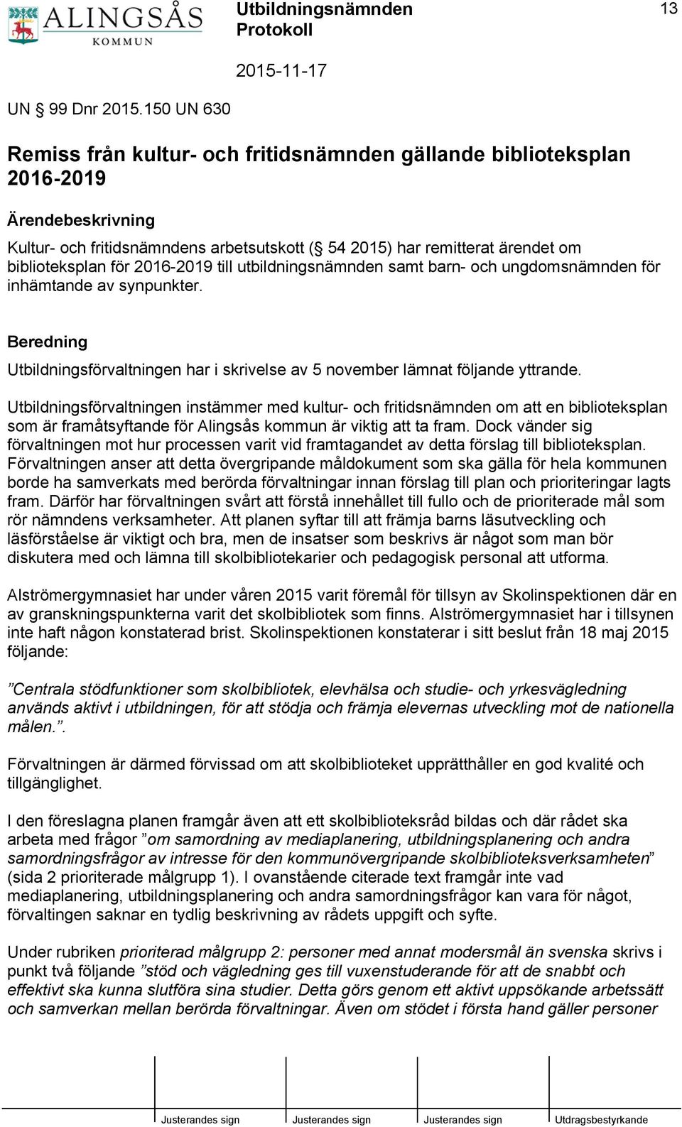 2016-2019 till utbildningsnämnden samt barn- och ungdomsnämnden för inhämtande av synpunkter. Beredning Utbildningsförvaltningen har i skrivelse av 5 november lämnat följande yttrande.