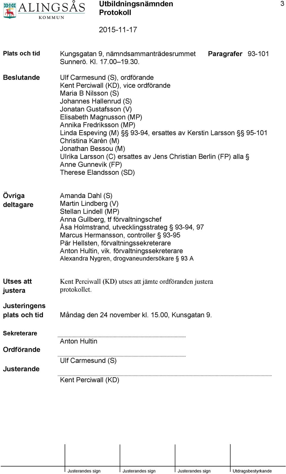 Fredriksson (MP) Linda Espeving (M) 93-94, ersattes av Kerstin Larsson 95-101 Christina Karén (M) Jonathan Bessou (M) UIrika Larsson (C) ersattes av Jens Christian Berlin (FP) alla Anne Gunnevik (FP)