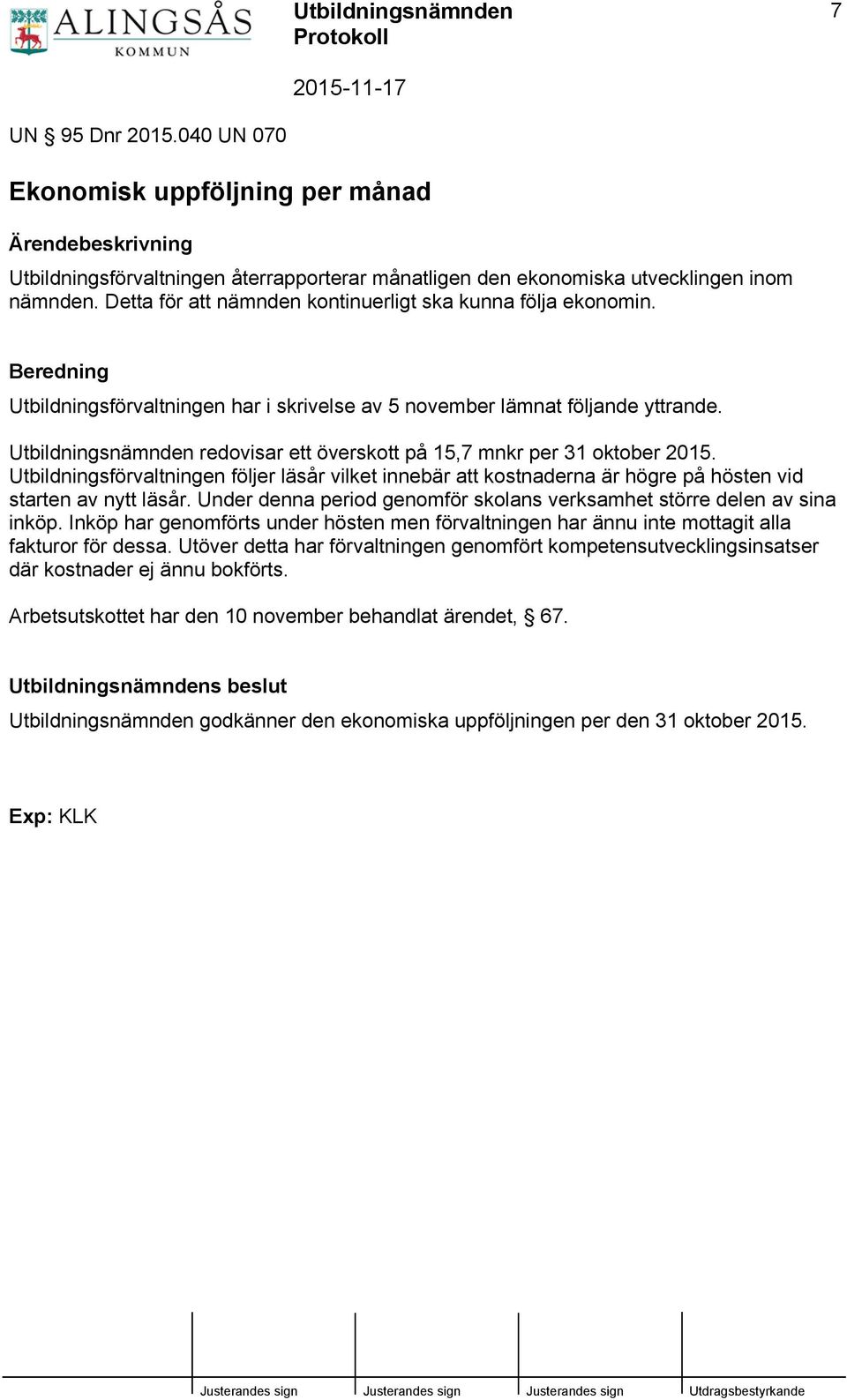 Utbildningsnämnden redovisar ett överskott på 15,7 mnkr per 31 oktober 2015. Utbildningsförvaltningen följer läsår vilket innebär att kostnaderna är högre på hösten vid starten av nytt läsår.