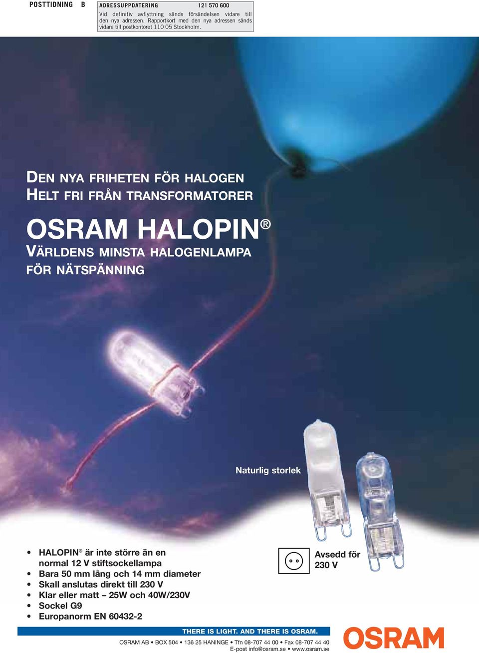 DEN NYA FRIHETEN FÖR HALOGEN HELT FRI FRÅN TRANSFORMATORER OSRAM HALOPIN VÄRLDENS MINSTA HALOGENLAMPA FÖR NÄTSPÄNNING Naturlig storlek HALOPIN är inte större än en