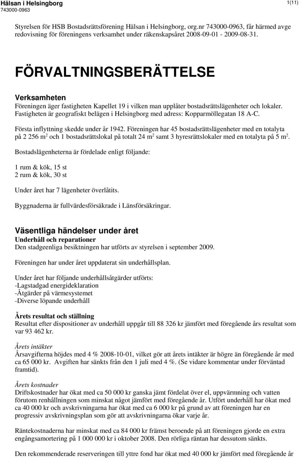 Fastigheten är geografiskt belägen i Helsingborg med adress: Kopparmöllegatan 18 A-C. Första inflyttning skedde under år 1942.