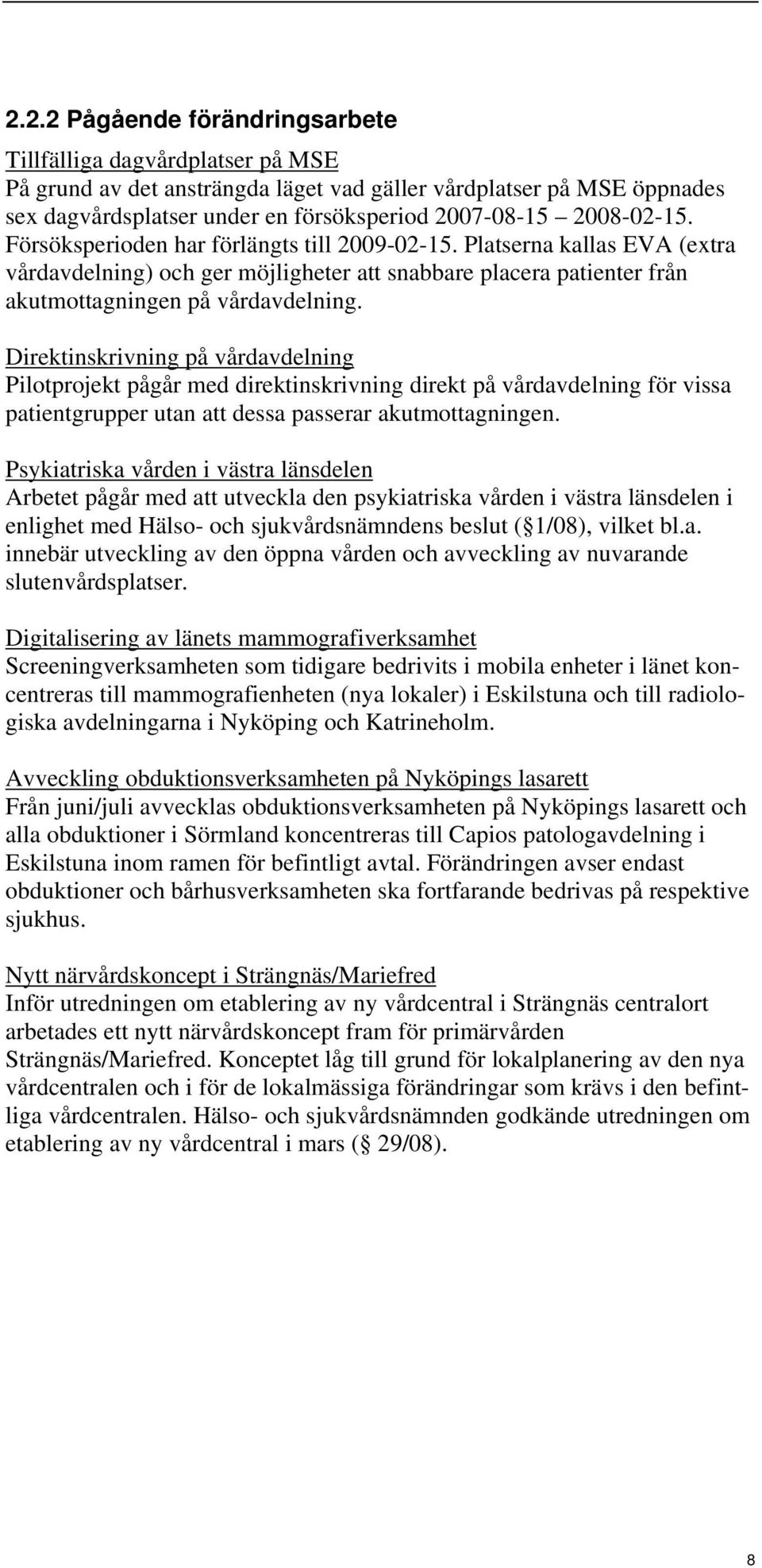 Direktinskrivning på vårdavdelning Pilotprojekt pågår med direktinskrivning direkt på vårdavdelning för vissa patientgrupper utan att dessa passerar akutmottagningen.