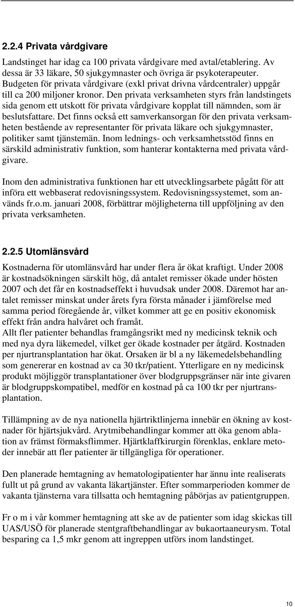 Den privata verksamheten styrs från landstingets sida genom ett utskott för privata vårdgivare kopplat till nämnden, som är beslutsfattare.