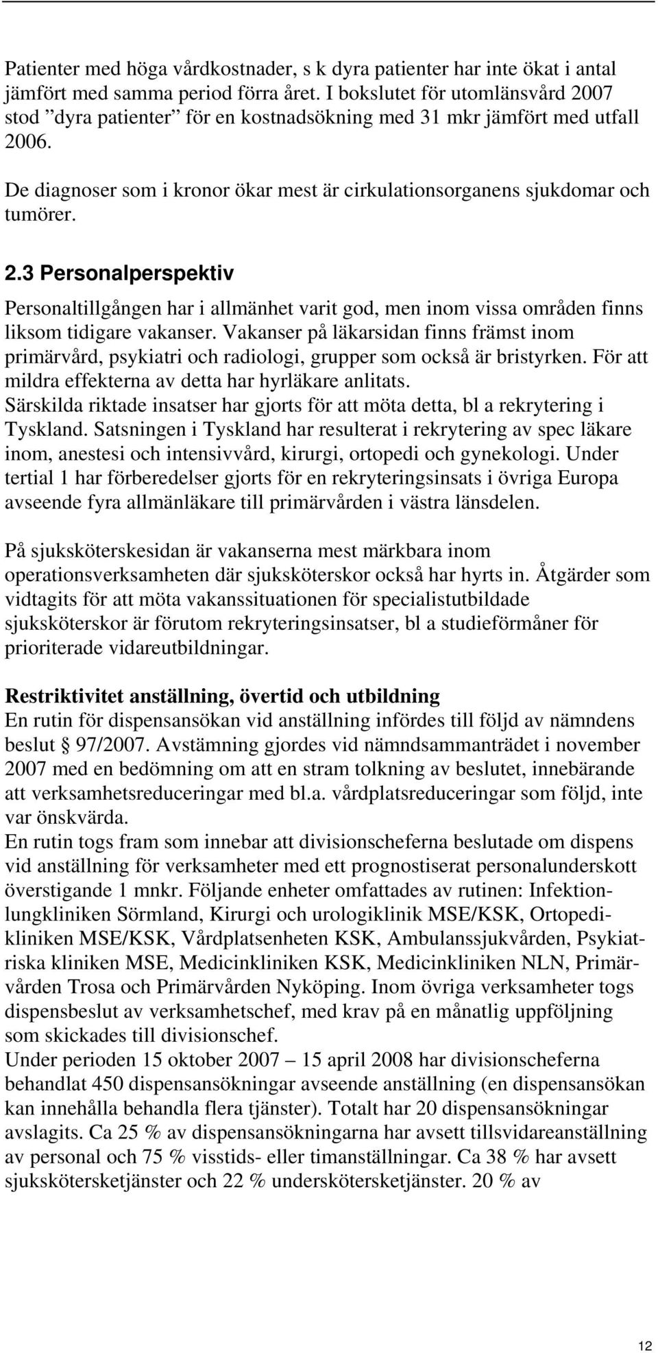 Vakanser på läkarsidan finns främst inom primärvård, psykiatri och radiologi, grupper som också är bristyrken. För att mildra effekterna av detta har hyrläkare anlitats.