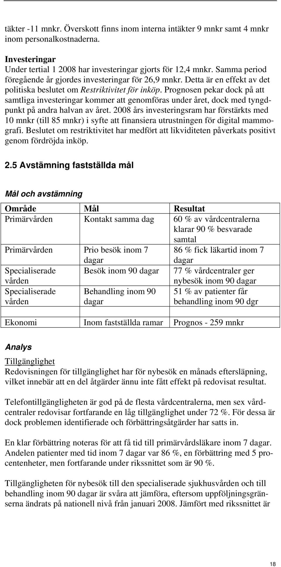 Prognosen pekar dock på att samtliga investeringar kommer att genomföras under året, dock med tyngdpunkt på andra halvan av året.