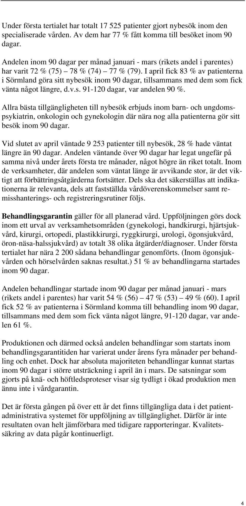 I april fick 83 % av patienterna i Sörmland göra sitt nybesök inom 90 dagar, tillsammans med dem som fick vänta något längre, d.v.s. 91-120 dagar, var andelen 90 %.