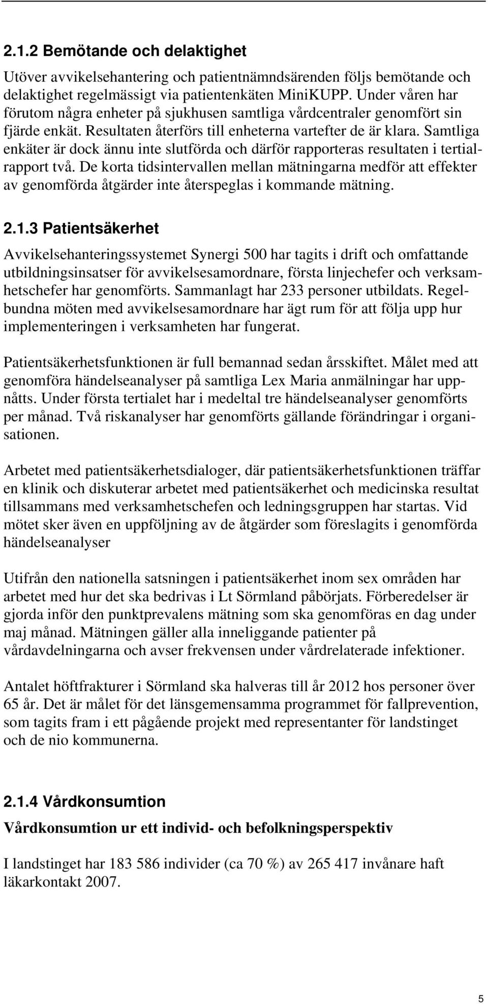 Samtliga enkäter är dock ännu inte slutförda och därför rapporteras resultaten i tertialrapport två.