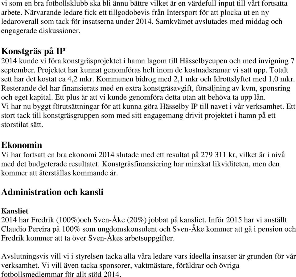 Konstgräs på IP 2014 kunde vi föra konstgräsprojektet i hamn lagom till Hässelbycupen och med invigning 7 september. Projektet har kunnat genomföras helt inom de kostnadsramar vi satt upp.