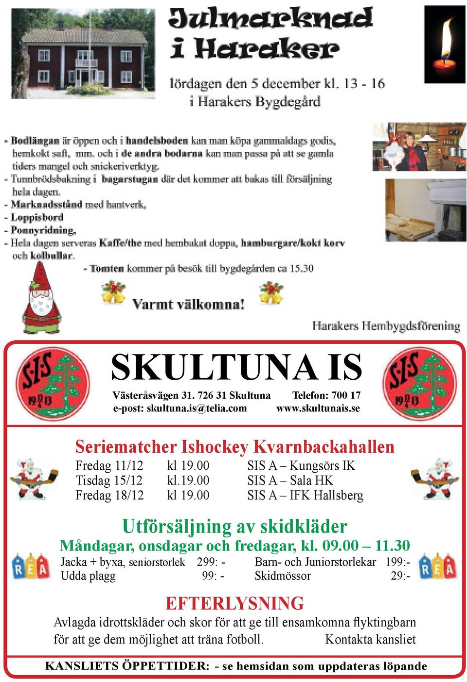 00 SIS A IFK Hallsberg Utförsäljning av skidkläder Måndagar, onsdagar och fredagar, kl. 09.00 11.