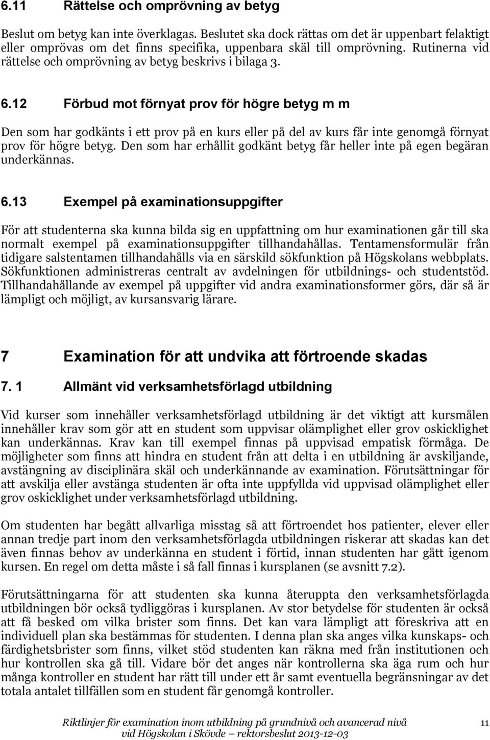 12 Förbud mot förnyat prov för högre betyg m m Den som har godkänts i ett prov på en kurs eller på del av kurs får inte genomgå förnyat prov för högre betyg.