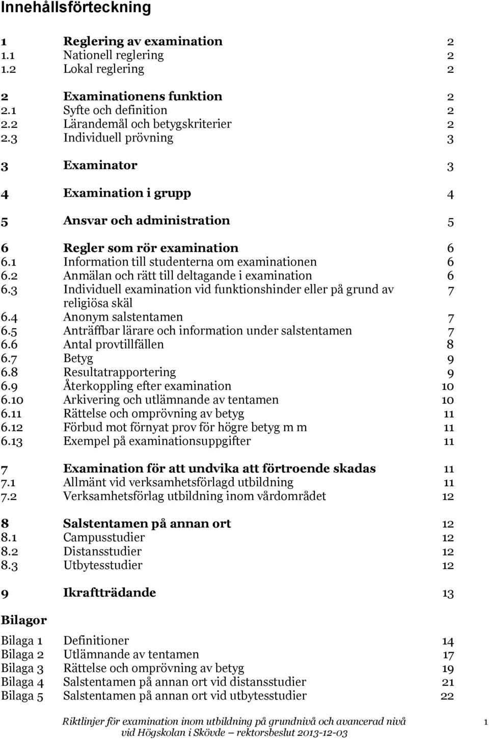 2 Anmälan och rätt till deltagande i examination 6 6.3 Individuell examination vid funktionshinder eller på grund av 7 religiösa skäl 6.4 Anonym salstentamen 7 6.