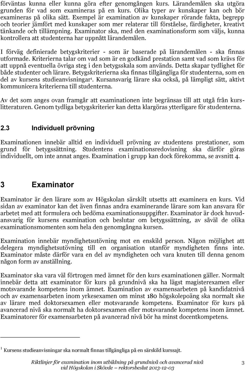 Examinator ska, med den examinationsform som väljs, kunna kontrollera att studenterna har uppnått lärandemålen.