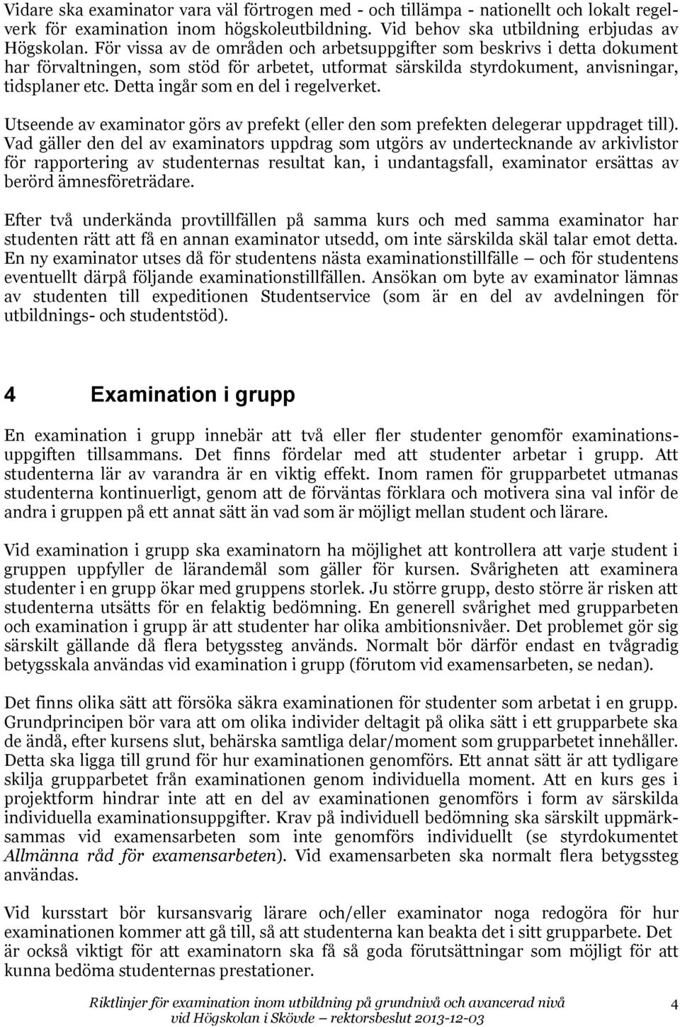 Detta ingår som en del i regelverket. Utseende av examinator görs av prefekt (eller den som prefekten delegerar uppdraget till).