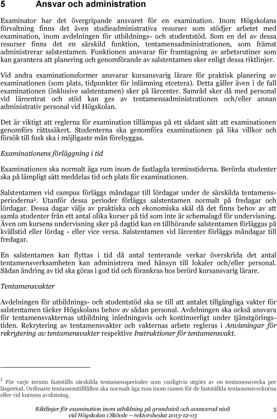 Som en del av dessa resurser finns det en särskild funktion, tentamensadministrationen, som främst administrerar salstentamen.