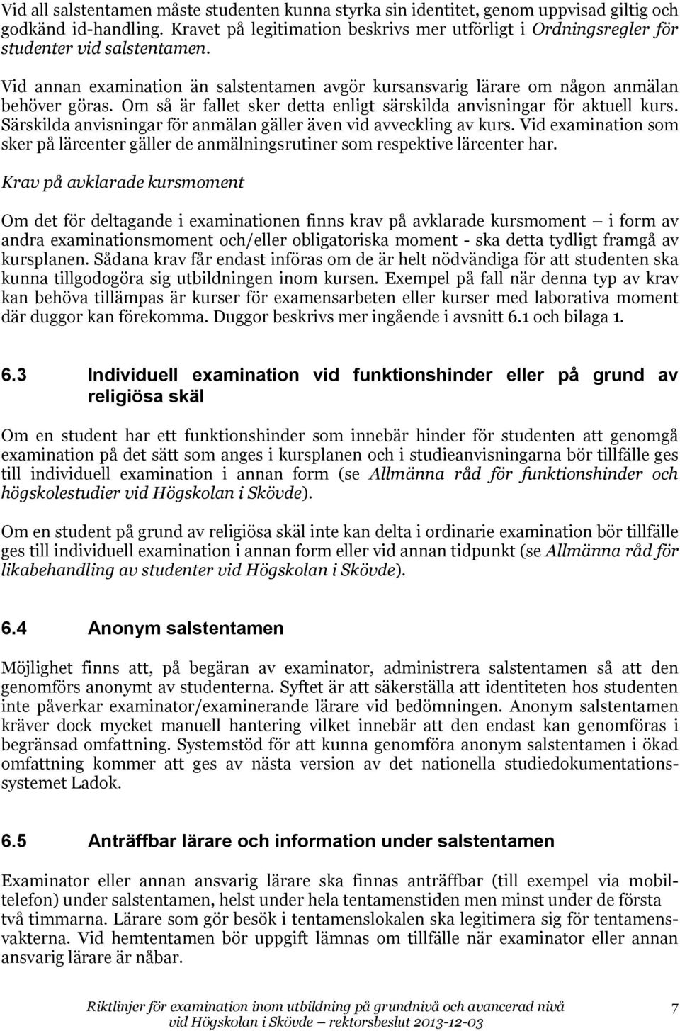 Om så är fallet sker detta enligt särskilda anvisningar för aktuell kurs. Särskilda anvisningar för anmälan gäller även vid avveckling av kurs.