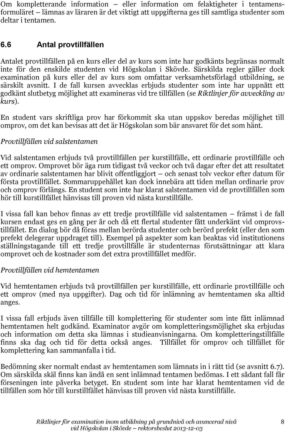 Särskilda regler gäller dock examination på kurs eller del av kurs som omfattar verksamhetsförlagd utbildning, se särskilt avsnitt.