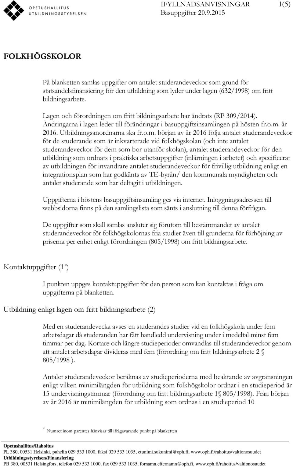 Lagen och förordningen om fritt bildningsarbete har ändrats (RP 309/2014). Ändringarna i lagen leder till förändringar i basuppgiftsinsamlingen på hösten fr.o.m. år 2016. Utbildningsanordnarna ska fr.