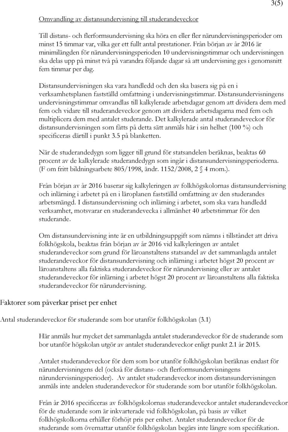 Från början av år 2016 är minimilängden för närundervisningsperioden 10 undervisningstimmar och undervisningen ska delas upp på minst två på varandra följande dagar så att undervisning ges i