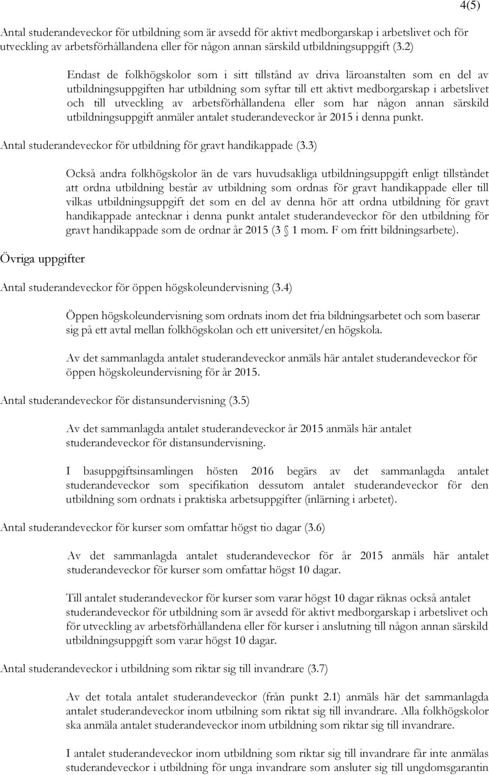 utveckling av arbetsförhållandena eller som har någon annan särskild utbildningsuppgift anmäler antalet studerandeveckor år 2015 i denna punkt.