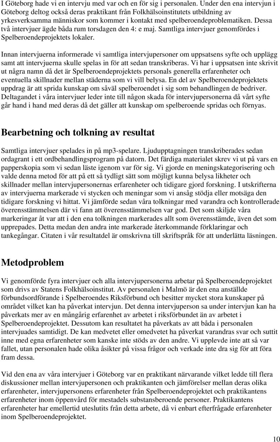 Dessa två intervjuer ägde båda rum torsdagen den 4: e maj. Samtliga intervjuer genomfördes i Spelberoendeprojektets lokaler.