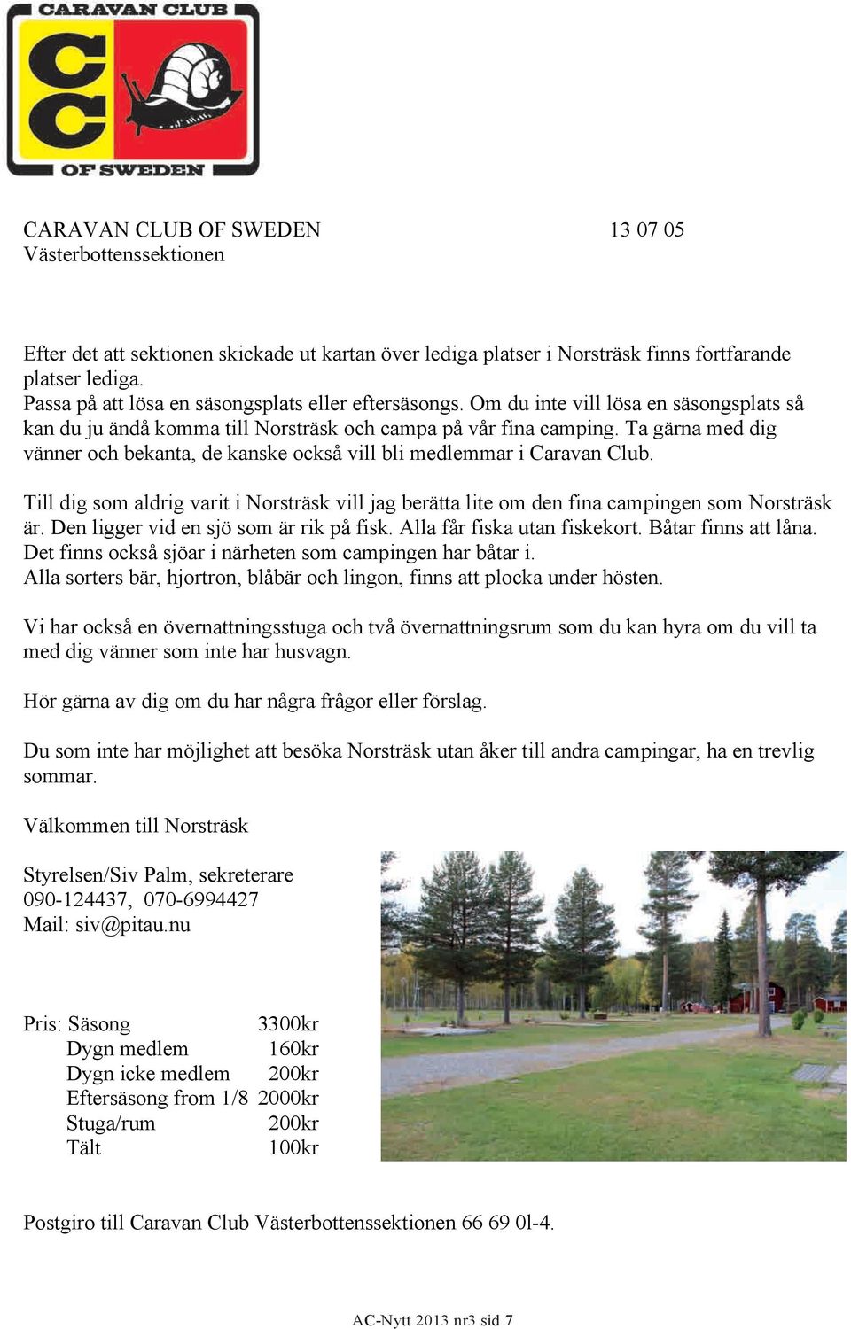 Ta gärna med dig vänner och bekanta, de kanske också vill bli medlemmar i Caravan Club. Till dig som aldrig varit i Norsträsk vill jag berätta lite om den fina campingen som Norsträsk är.