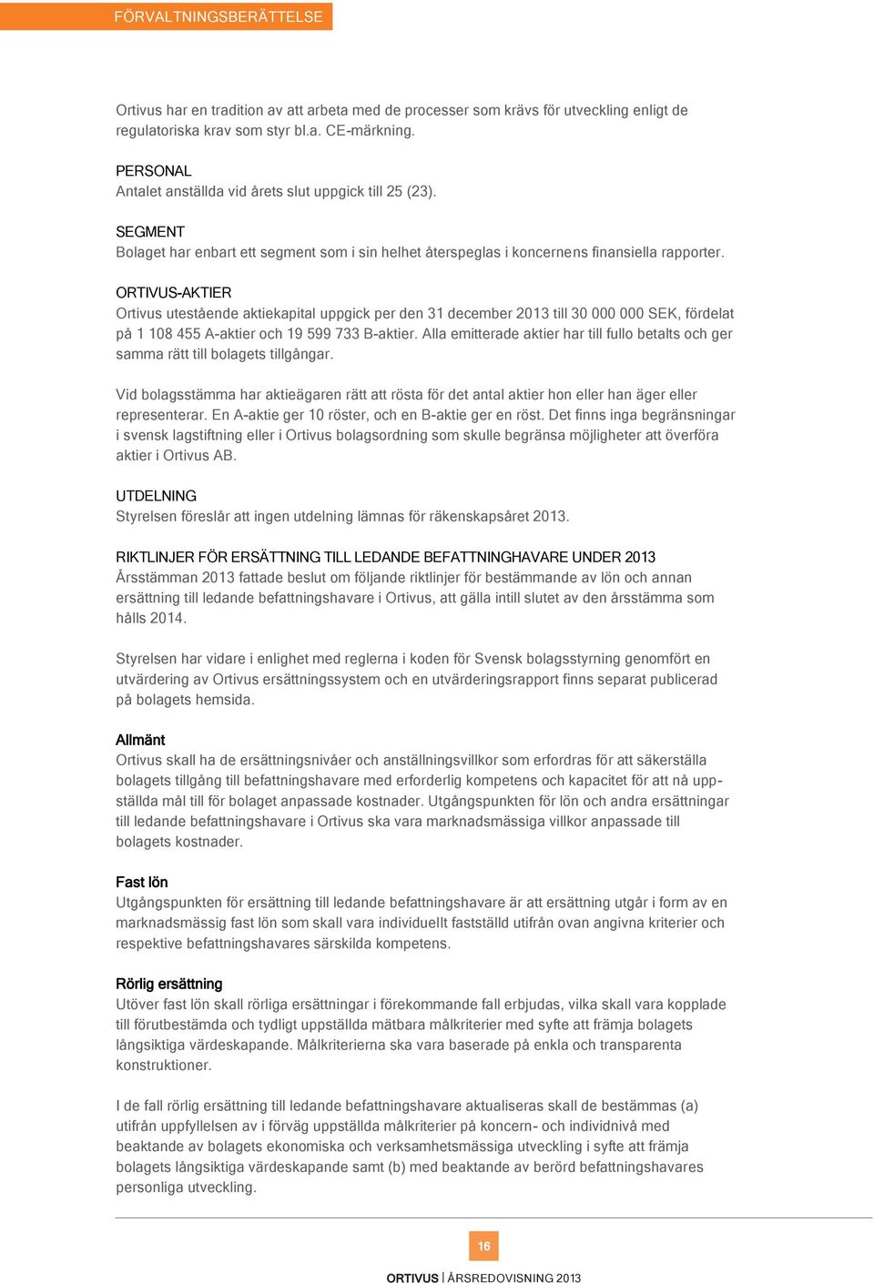 ORTIVUS-AKTIER Ortivus utestående aktiekapital uppgick per den 31 december 2013 till 30 000 000 SEK, fördelat på 1 108 455 A-aktier och 19 599 733 B-aktier.