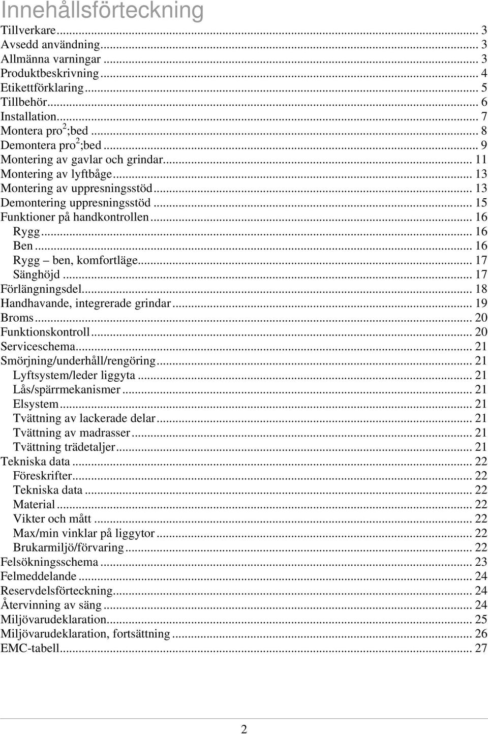 .. 16 Rygg... 16 Ben... 16 Rygg ben, komfortläge... 17 Sänghöjd... 17 Förlängningsdel... 18 Handhavande, integrerade grindar... 19 Broms... 20 Funktionskontroll... 20 Serviceschema.