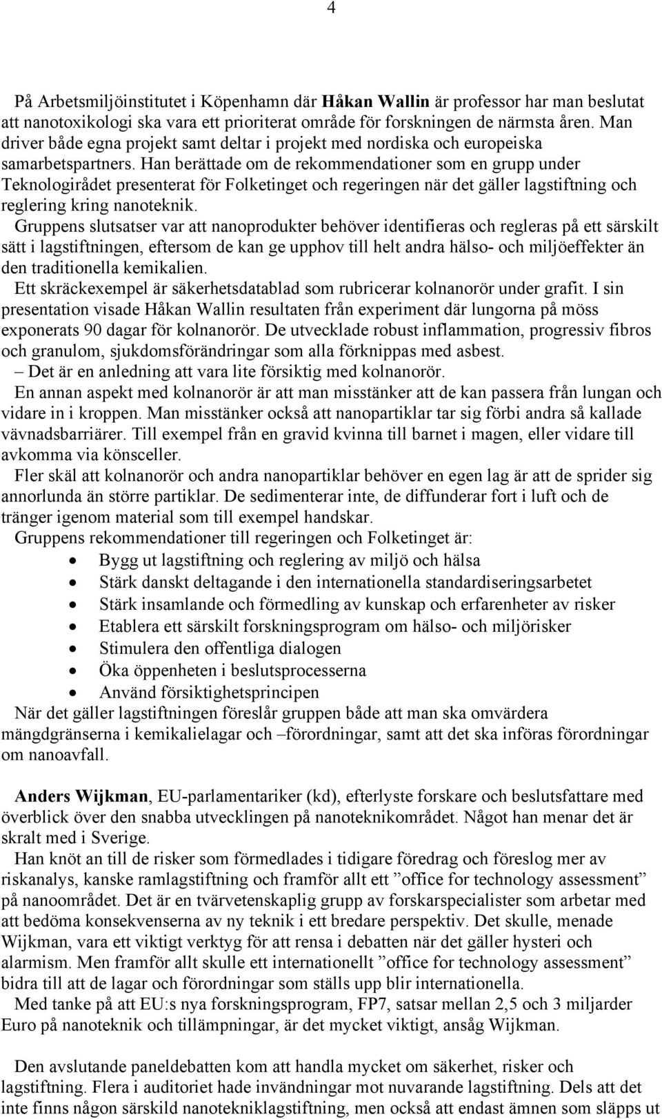 Han berättade om de rekommendationer som en grupp under Teknologirådet presenterat för Folketinget och regeringen när det gäller lagstiftning och reglering kring nanoteknik.