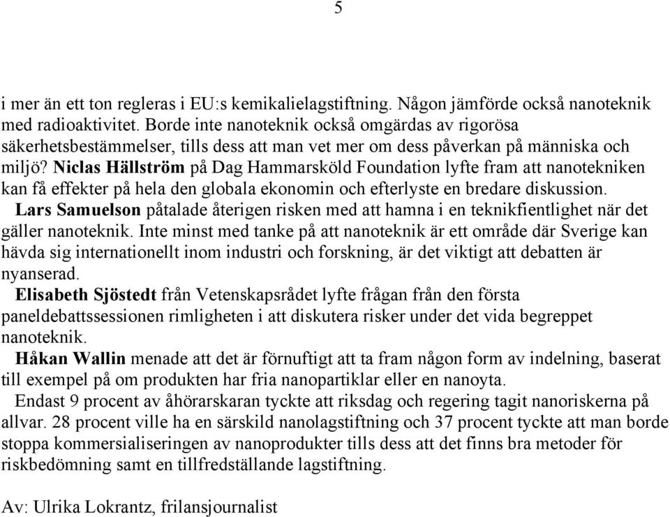 Niclas Hällström på Dag Hammarsköld Foundation lyfte fram att nanotekniken kan få effekter på hela den globala ekonomin och efterlyste en bredare diskussion.