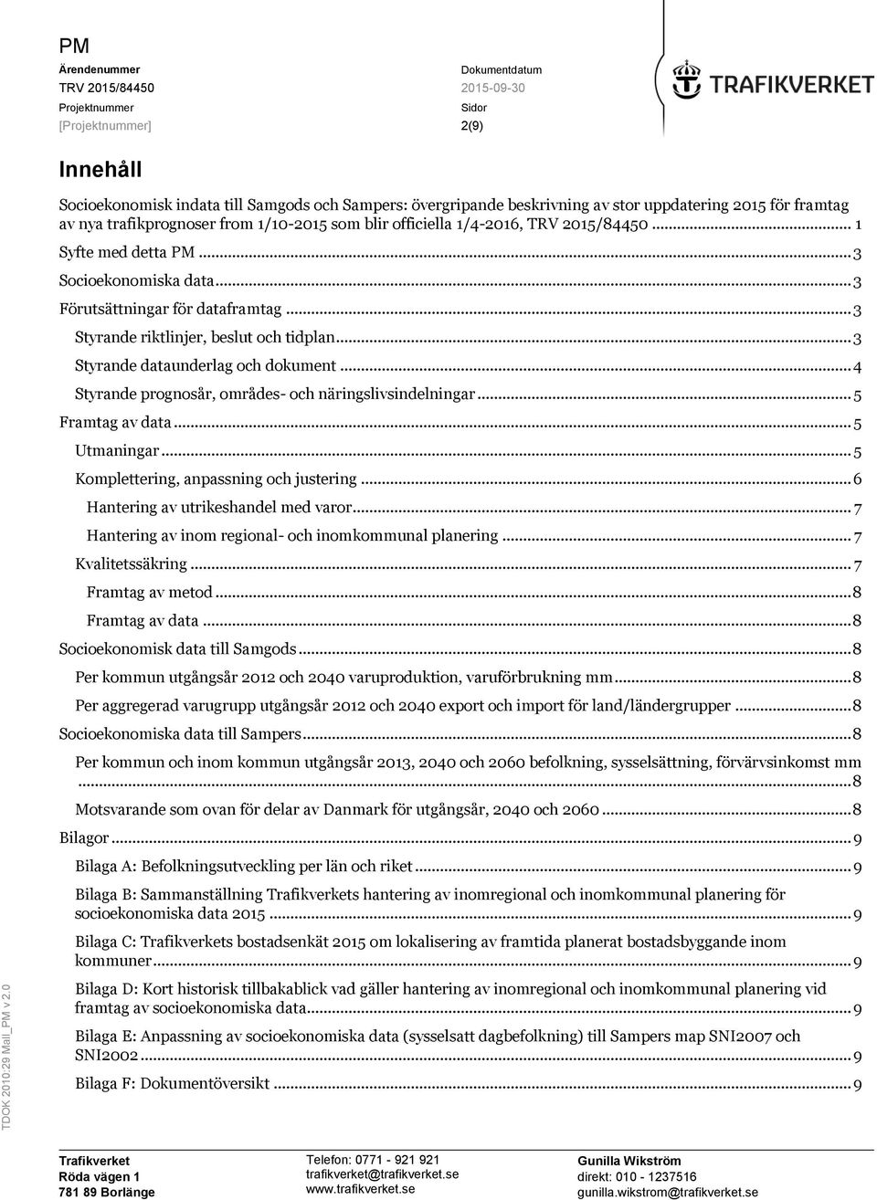 .. 3 Styrande riktlinjer, beslut och tidplan... 3 Styrande dataunderlag och dokument... 4 Styrande prognosår, områdes- och näringslivsindelningar... 5 Framtag av data... 5 Utmaningar.