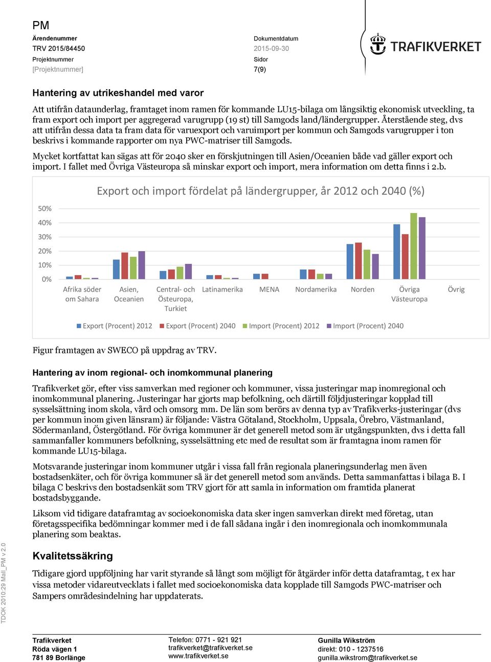 Återstående steg, dvs att utifrån dessa data ta fram data för varuexport och varuimport per kommun och Samgods varugrupper i ton beskrivs i kommande rapporter om nya PWC-matriser till Samgods.