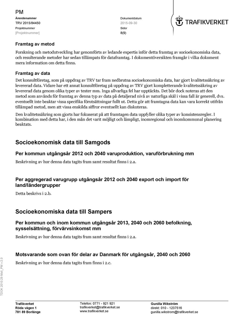 Framtag av data Det konsultföretag, som på uppdrag av TRV tar fram nedbrutna socioekonomiska data, har gjort kvalitetssäkring av levererad data.