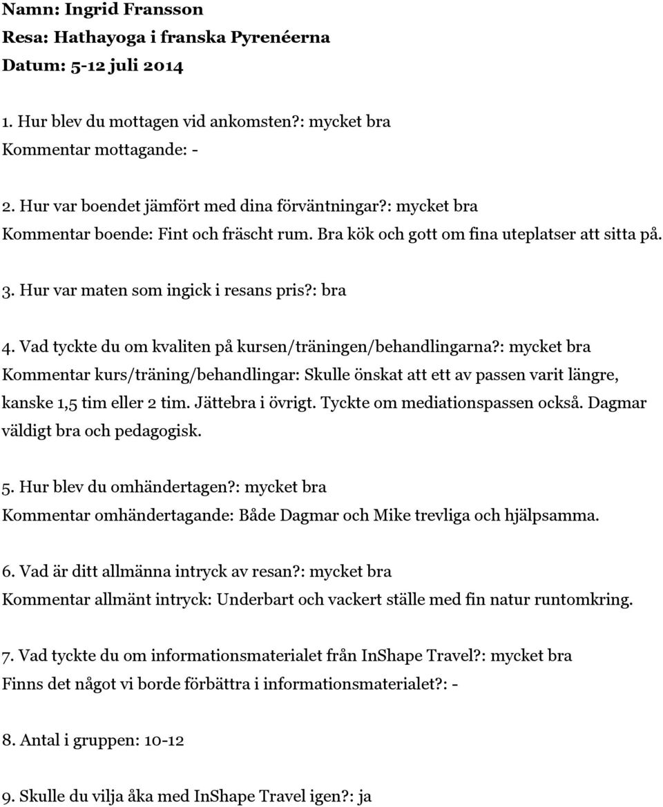 Jättebra i övrigt. Tyckte om mediationspassen också. Dagmar väldigt bra och pedagogisk. Kommentar omhändertagande: Både Dagmar och Mike trevliga och hjälpsamma.