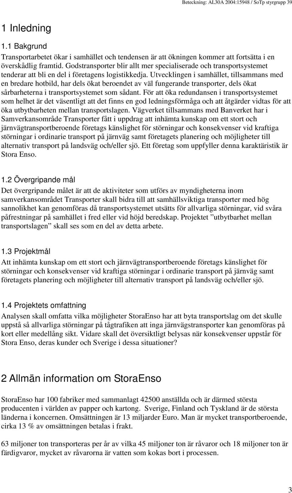 Utvecklingen i samhället, tillsammans med en bredare hotbild, har dels ökat beroendet av väl fungerande transporter, dels ökat sårbarheterna i transportsystemet som sådant.