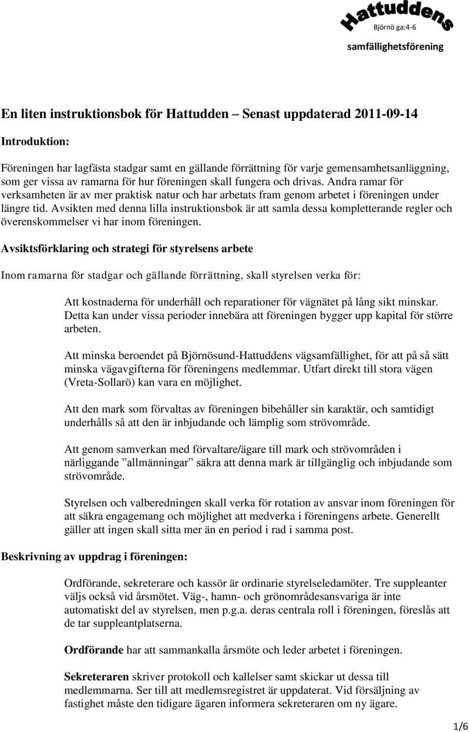 Avsikten med denna lilla instruktionsbok är att samla dessa kompletterande regler och överenskommelser vi har inom föreningen.